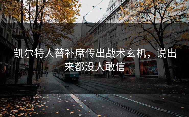 凯尔特人替补席传出战术玄机，说出来都没人敢信