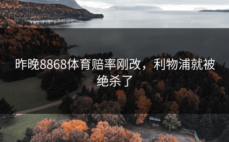 昨晚8868体育赔率刚改，利物浦就被绝杀了